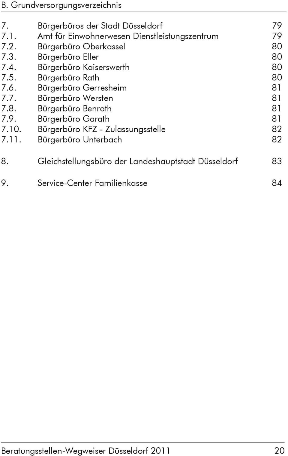 7. Bürgerbüro Wersten 81 7.8. Bürgerbüro Benrath 81 7.9. Bürgerbüro Garath 81 7.10. Bürgerbüro KFZ - Zulassungsstelle 82 7.11.