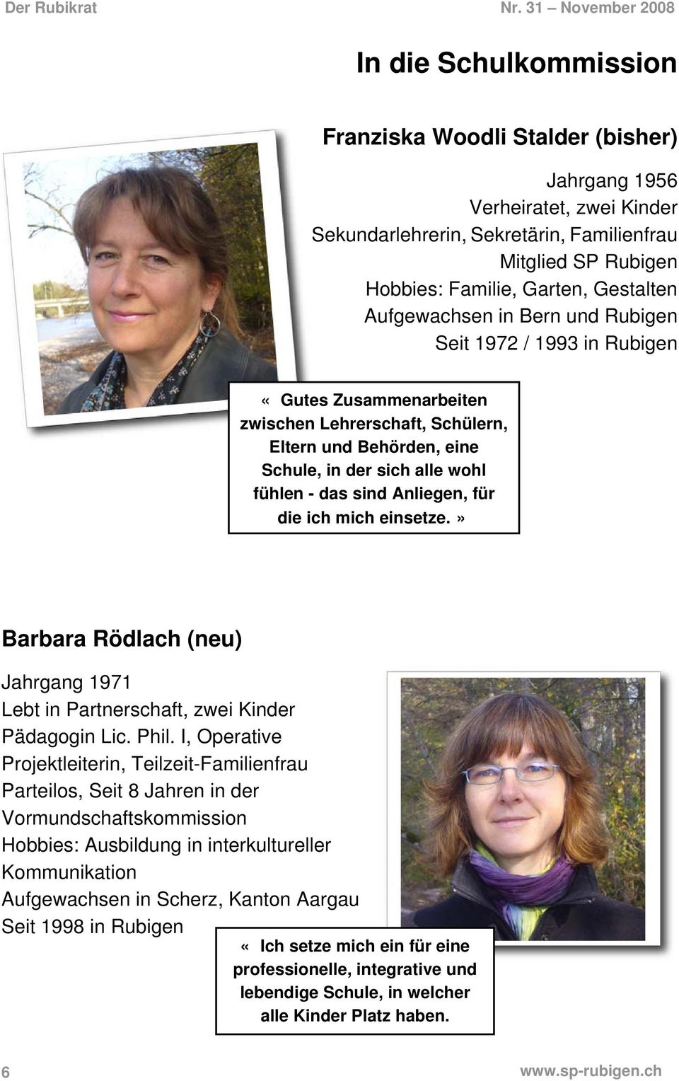Anliegen, für die ich mich einsetze.» Barbara Rödlach (neu) Jahrgang 1971 Lebt in Partnerschaft, zwei Kinder Pädagogin Lic. Phil.