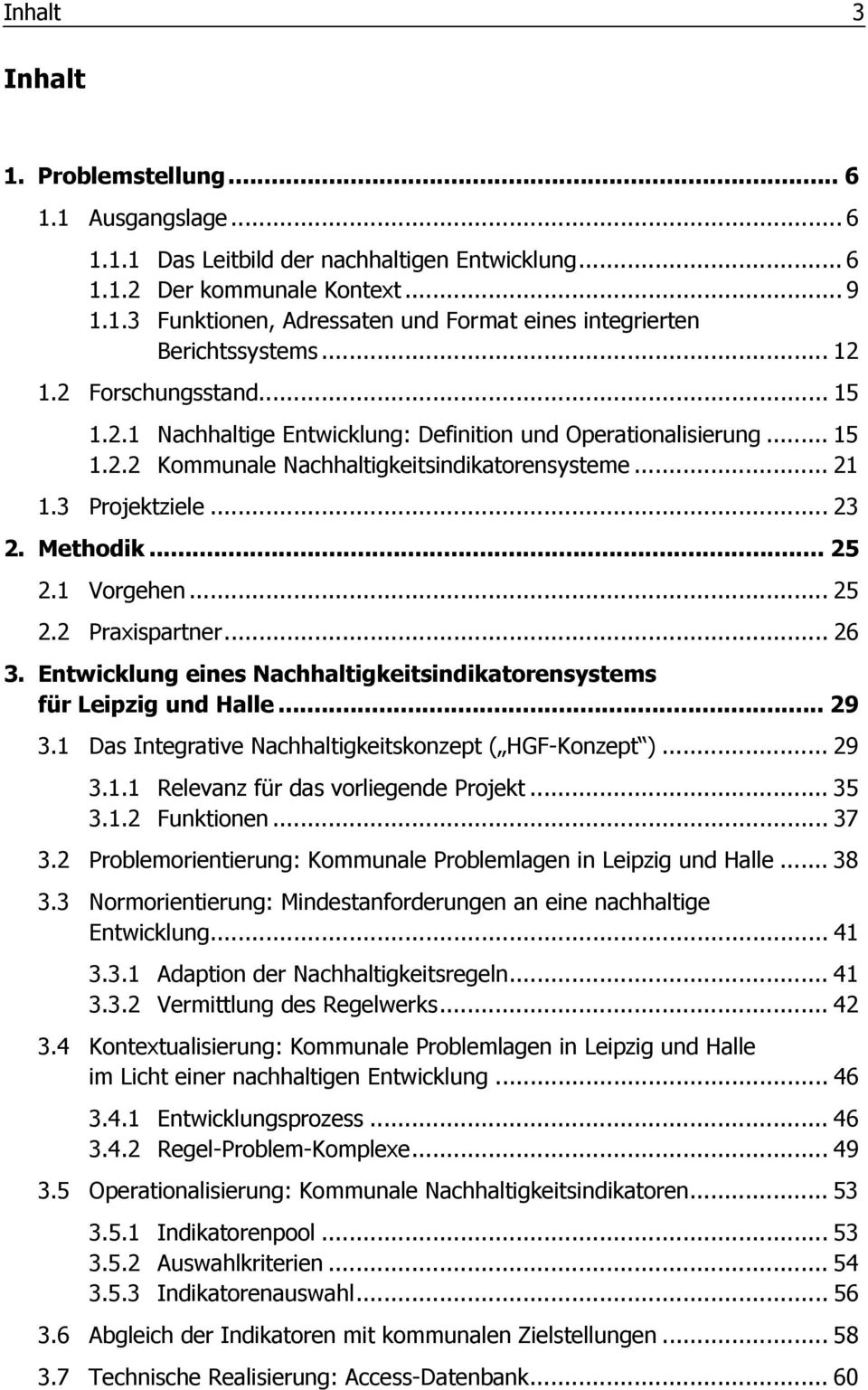 .. 25 2.1 Vorgehen... 25 2.2 Praxispartner... 26 3. Entwicklung eines Nachhaltigkeitsindikatorensystems für Leipzig und Halle... 29 3.1 Das Integrative Nachhaltigkeitskonzept ( HGF-Konzept )... 29 3.1.1 Relevanz für das vorliegende Projekt.