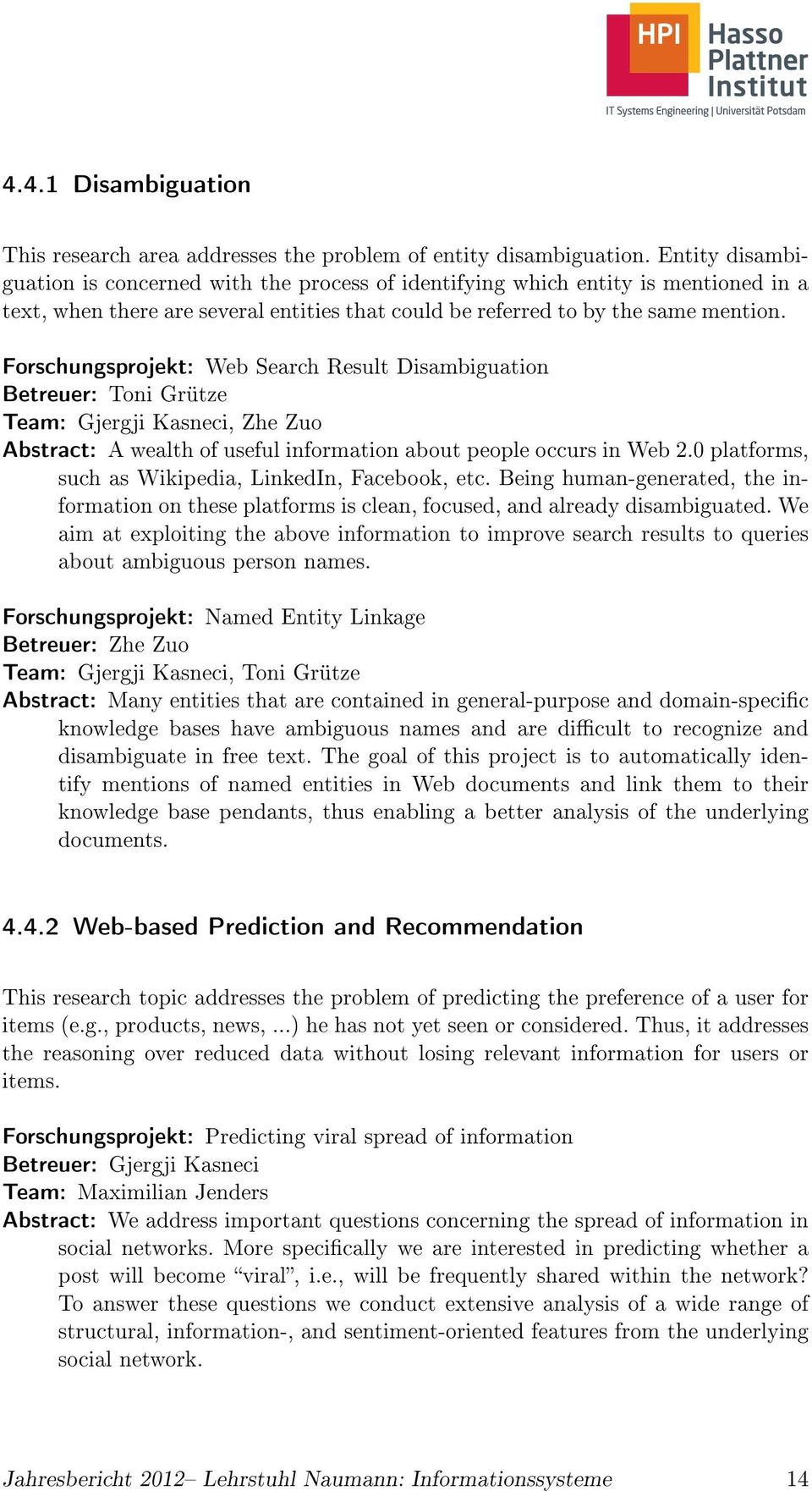 Forschungsprojekt: Web Search Result Disambiguation Betreuer: Toni Grütze Team: Gjergji Kasneci, Zhe Zuo Abstract: A wealth of useful information about people occurs in Web 2.