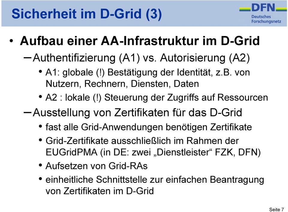 ) Steuerung der Zugriffs auf Ressourcen Ausstellung von Zertifikaten für das D-Grid fast alle Grid-Anwendungen benötigen Zertifikate