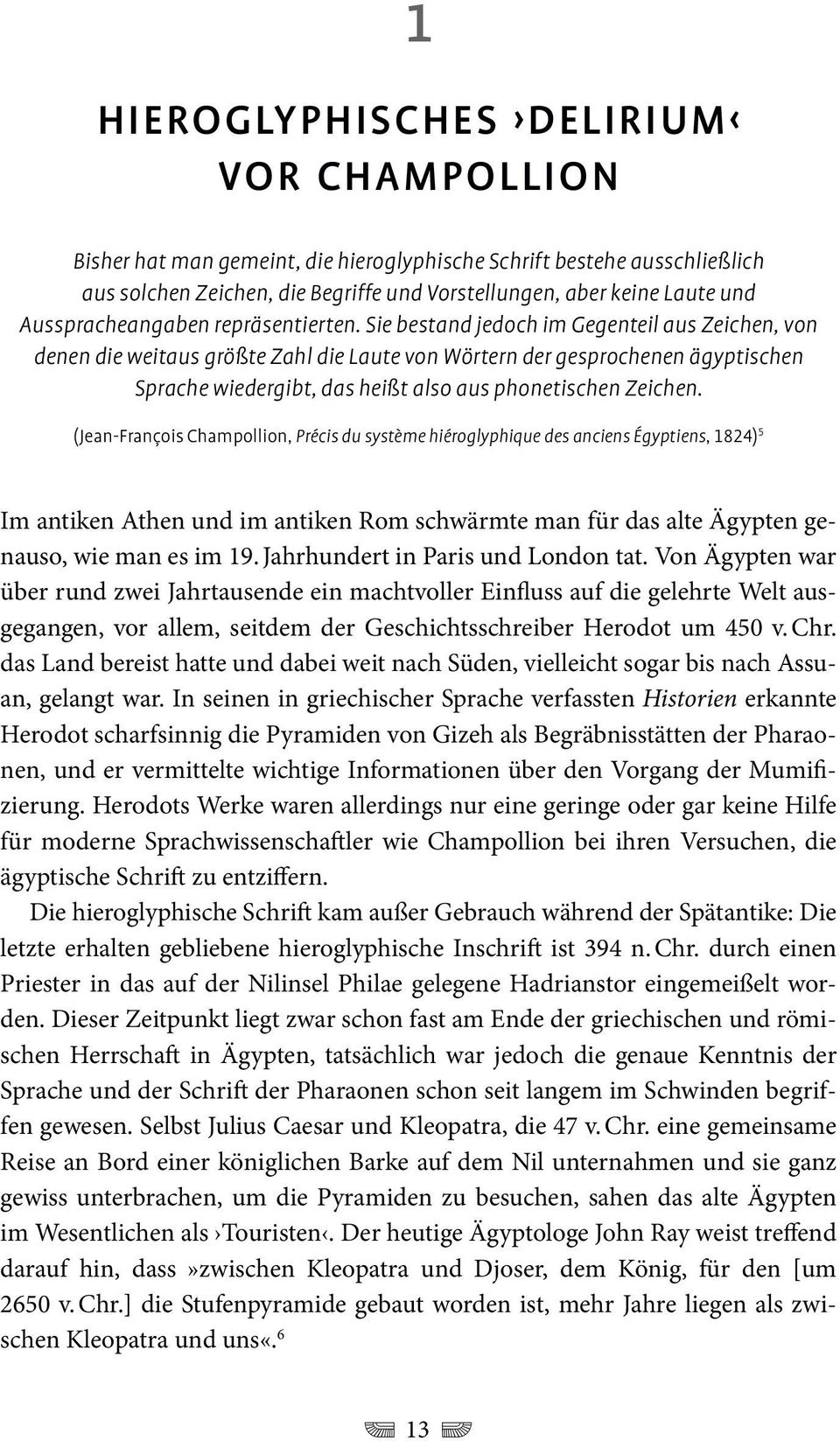 Sie bestand jedoch im Gegenteil aus Zeichen, von denen die weitaus größte Zahl die Laute von Wörtern der gesprochenen ägyptischen Sprache wiedergibt, das heißt also aus phonetischen Zeichen.