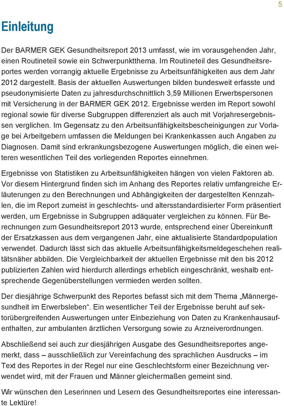 Basis der aktuellen Auswertungen bilden bundesweit erfasste und pseudonymisierte Daten zu jahresdurchschnittlich 3,59 Millionen Erwerbspersonen mit Versicherung in der BARMER GEK 2012.