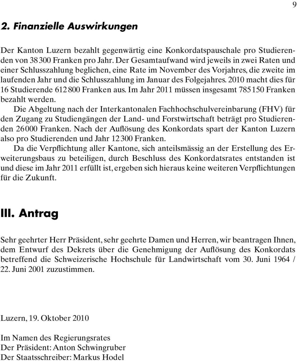 2010 macht dies für 16 Studierende 612 800 Franken aus.imjahr 2011 müssen insgesamt 785 150 Franken bezahlt werden.