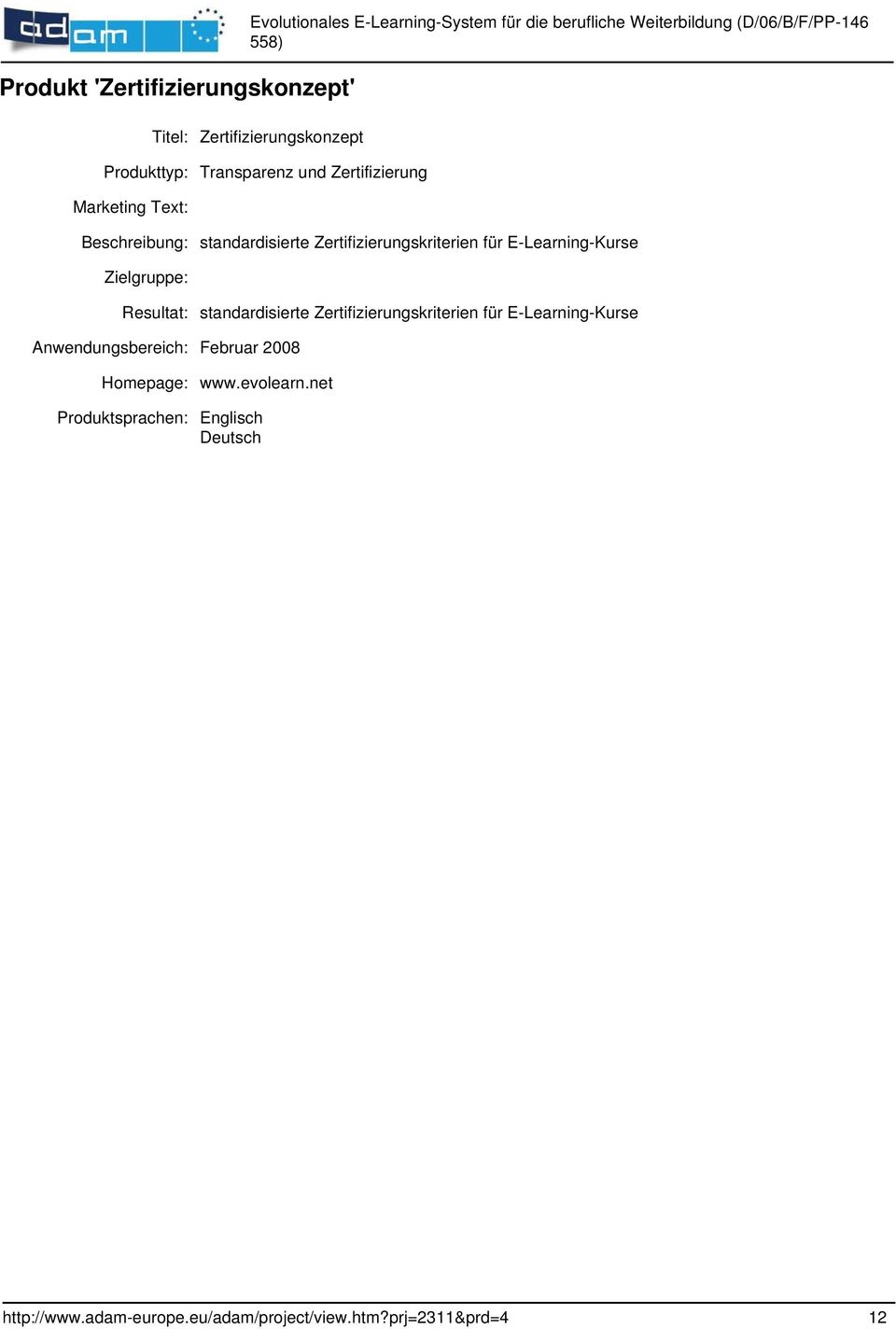 Beschreibung: standardisierte Zertifizierungskriterien für E-Learning-Kurse Zielgruppe: Resultat: standardisierte