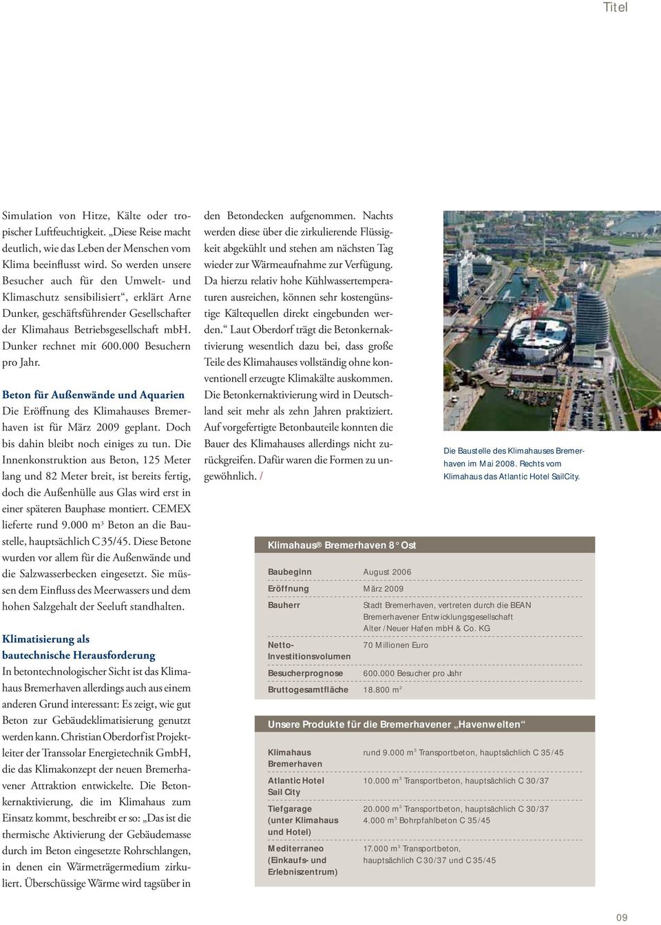 000 Besuchern pro Jahr. Beton für Außenwände und Aquarien Die Eröffnung des Klimahauses Bremerhaven ist für März 2009 geplant. Doch bis dahin bleibt noch einiges zu tun.