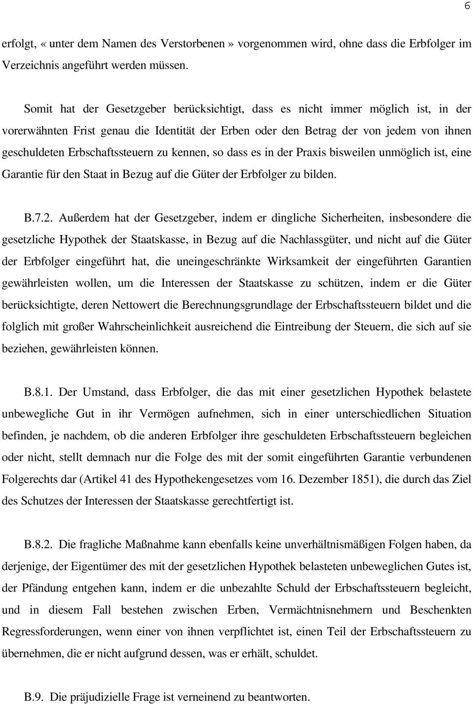 Erbschaftssteuern zu kennen, so dass es in der Praxis bisweilen unmöglich ist, eine Garantie für den Staat in Bezug auf die Güter der Erbfolger zu bilden. B.7.2.