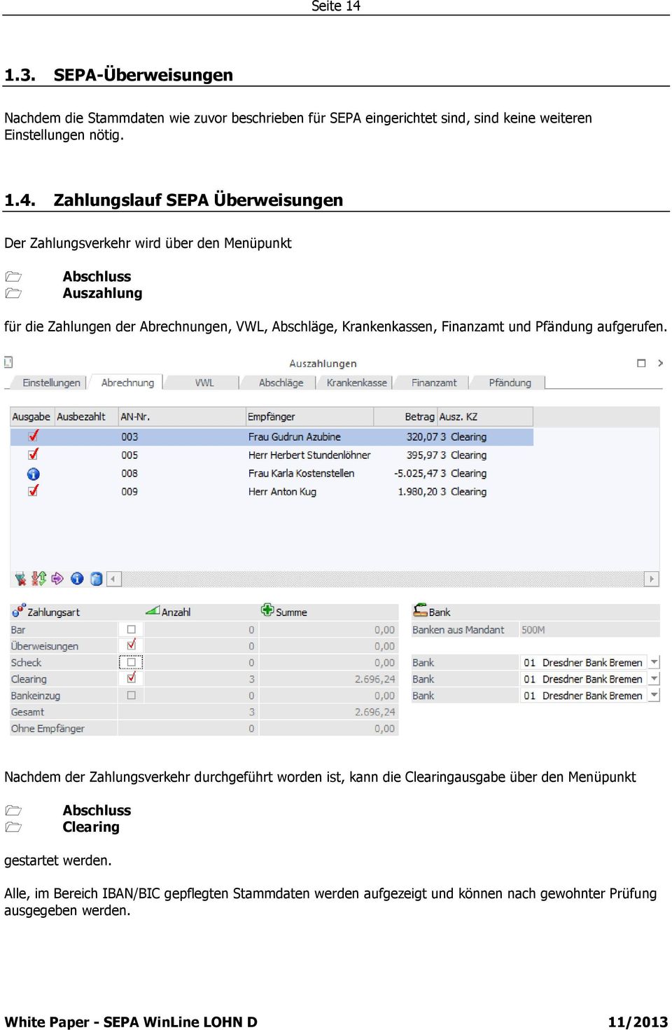 Zahlungslauf SEPA Überweisungen Der Zahlungsverkehr wird über den Menüpunkt Abschluss Auszahlung für die Zahlungen der Abrechnungen, VWL, Abschläge,