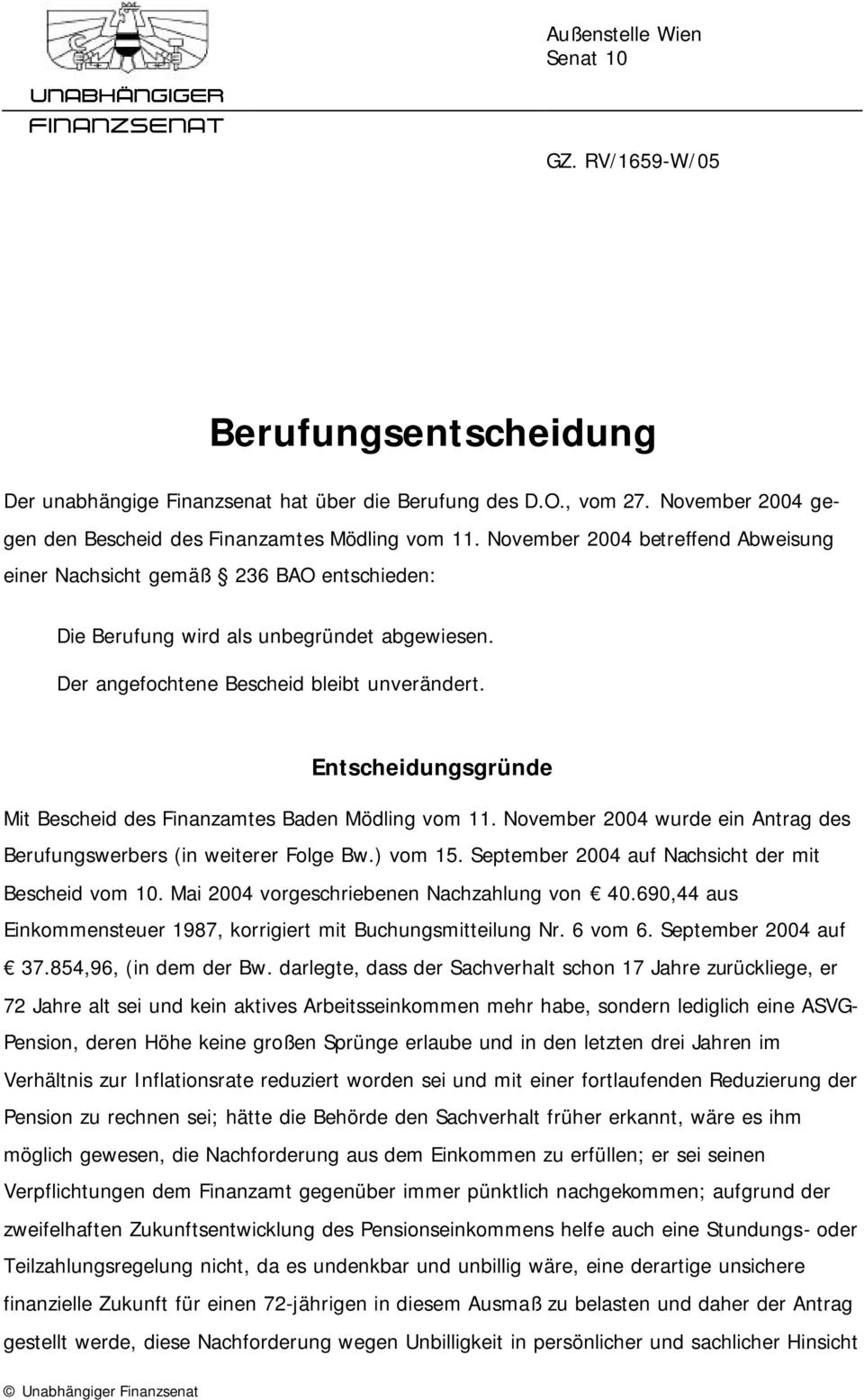 Entscheidungsgründe Mit Bescheid des Finanzamtes Baden Mödling vom 11. November 2004 wurde ein Antrag des Berufungswerbers (in weiterer Folge Bw.) vom 15.