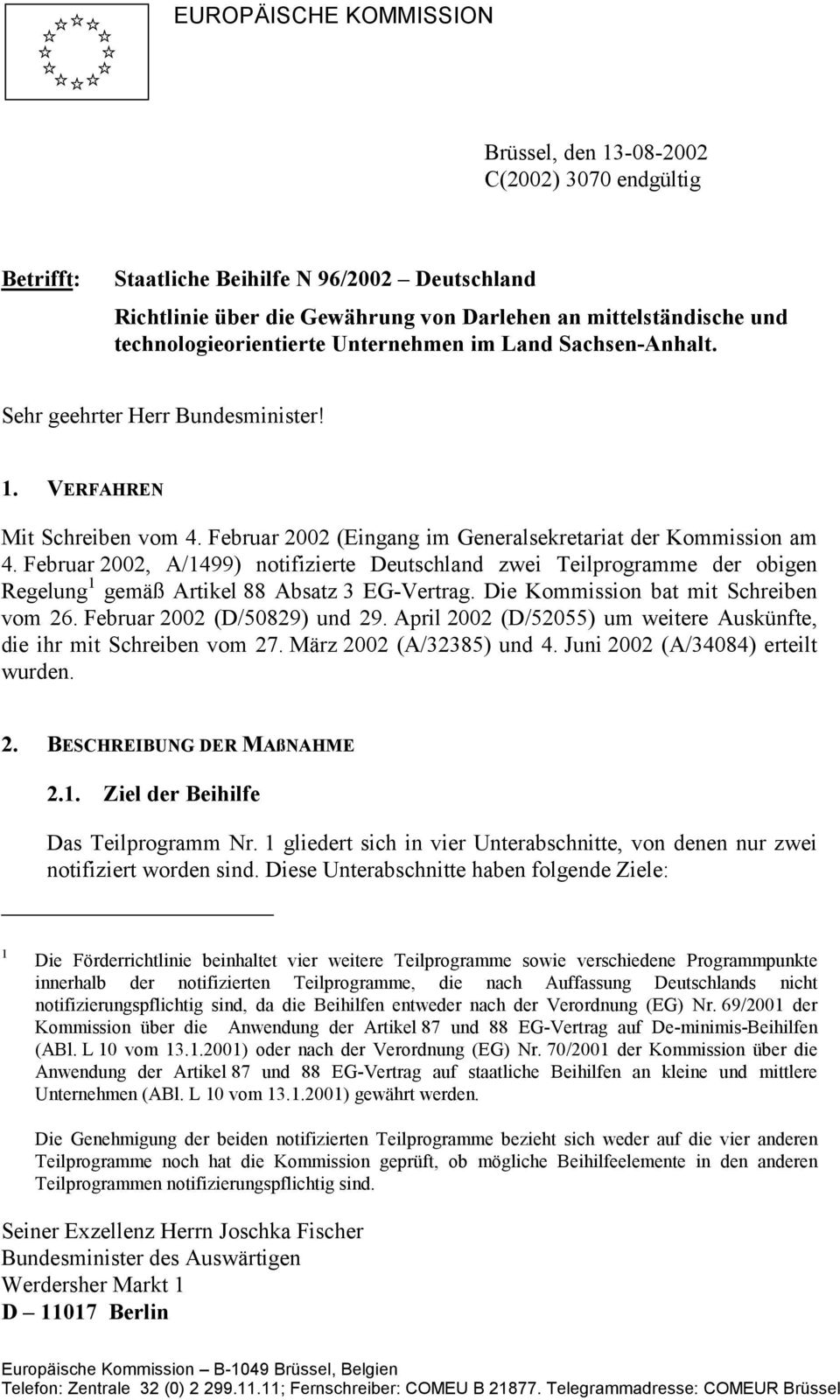 Februar 2002, A/1499) notifizierte Deutschland zwei Teilprogramme der obigen Regelung 1 gemäß Artikel 88 Absatz 3 EG-Vertrag. Die Kommission bat mit Schreiben vom 26. Februar 2002 (D/50829) und 29.