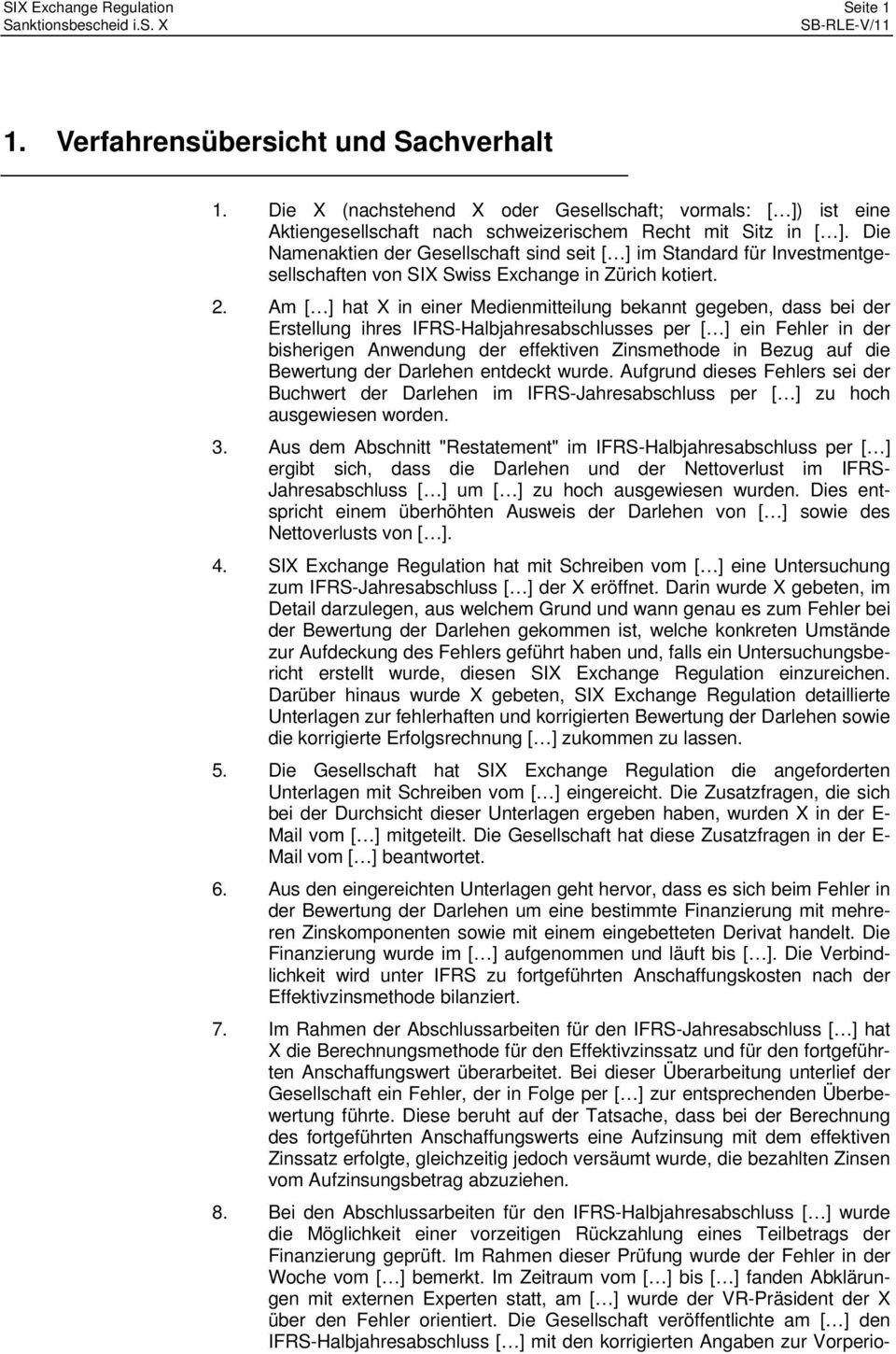 Am [ ] hat X in einer Medienmitteilung bekannt gegeben, dass bei der Erstellung ihres IFRS-Halbjahresabschlusses per [ ] ein Fehler in der bisherigen Anwendung der effektiven Zinsmethode in Bezug auf