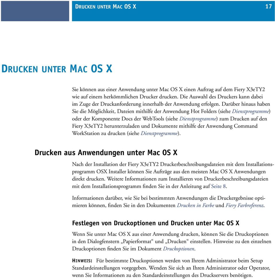 Darüber hinaus haben Sie die Möglichkeit, Dateien mithilfe der Anwendung Hot Folders (siehe Dienstprogramme) oder der Komponente Docs der WebTools (siehe Dienstprogramme) zum Drucken auf den Fiery