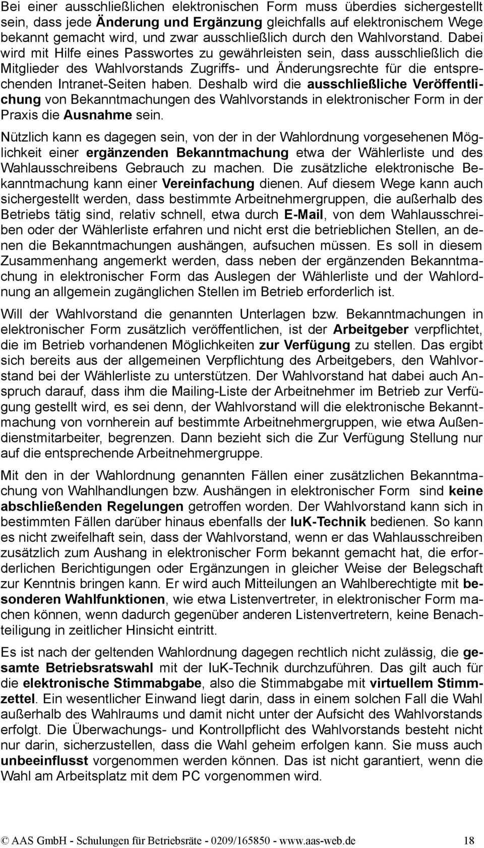 Dabei wird mit Hilfe eines Passwortes zu gewährleisten sein, dass ausschließlich die Mitglieder des Wahlvorstands Zugriffs- und Änderungsrechte für die entsprechenden Intranet-Seiten haben.