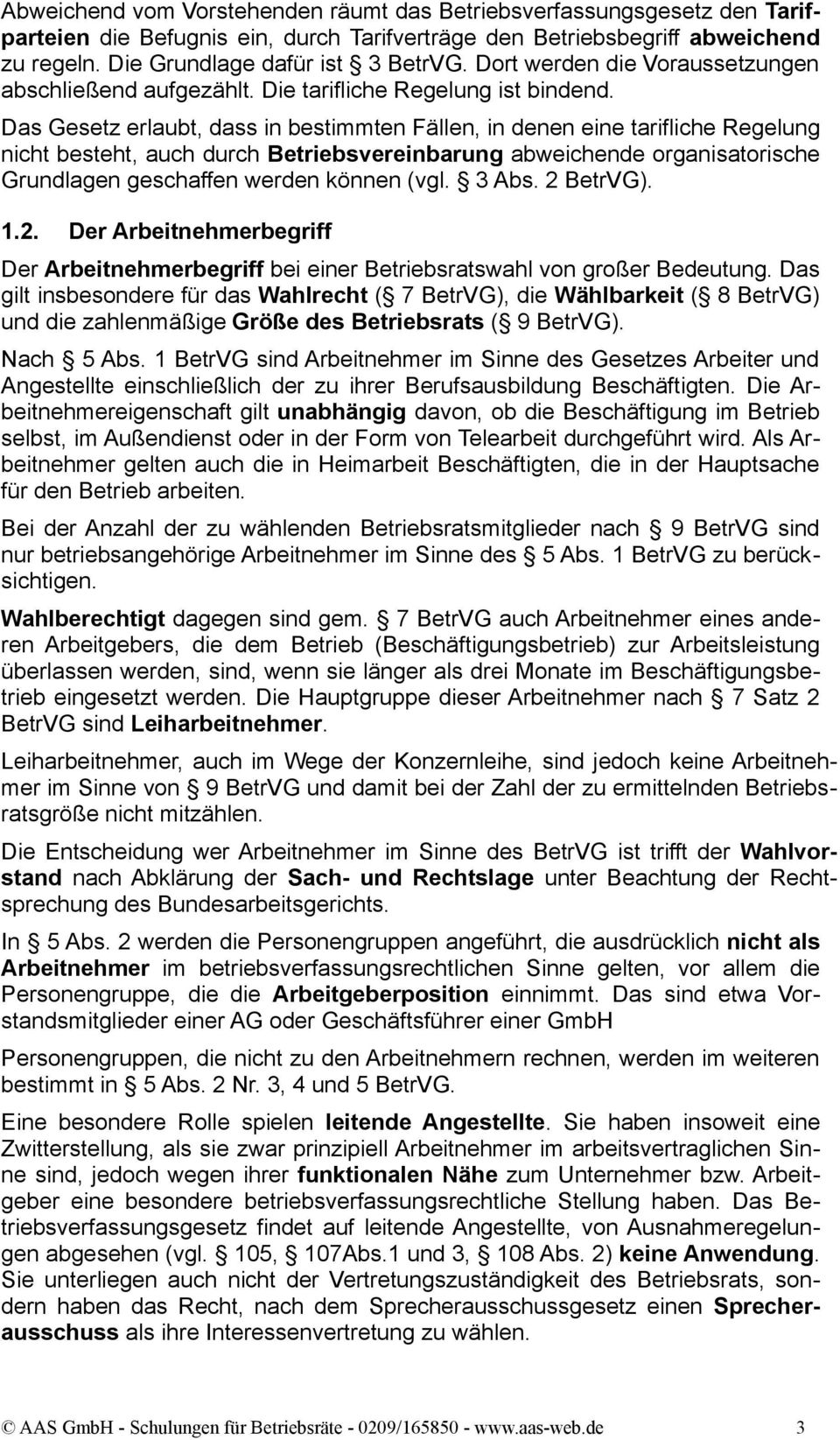 Das Gesetz erlaubt, dass in bestimmten Fällen, in denen eine tarifliche Regelung nicht besteht, auch durch Betriebsvereinbarung abweichende organisatorische Grundlagen geschaffen werden können (vgl.