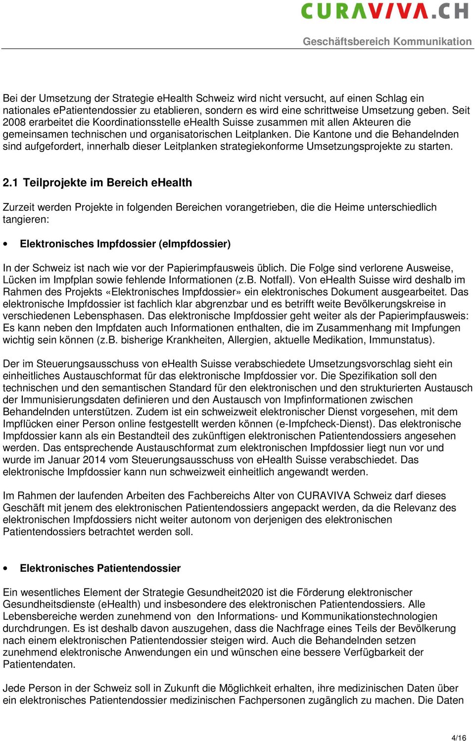 Die Kantone und die Behandelnden sind aufgefordert, innerhalb dieser Leitplanken strategiekonforme Umsetzungsprojekte zu starten. 2.