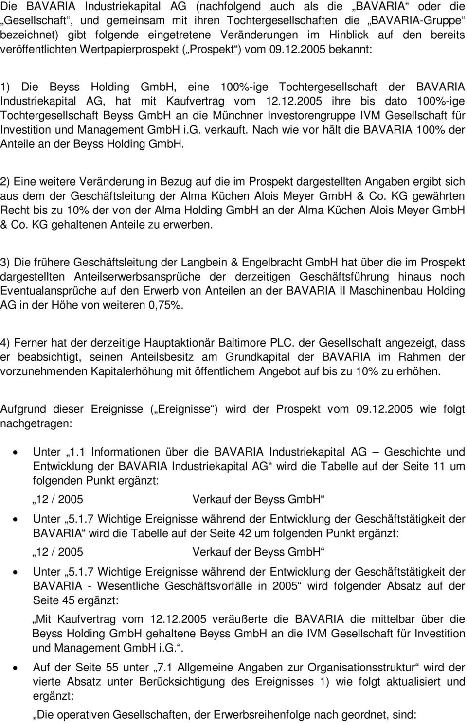2005 bekannt: 1) Die Beyss Holding GmbH, eine -ige Tochtergesellschaft der BAVARIA Industriekapital AG, hat mit Kaufvertrag vom 12.