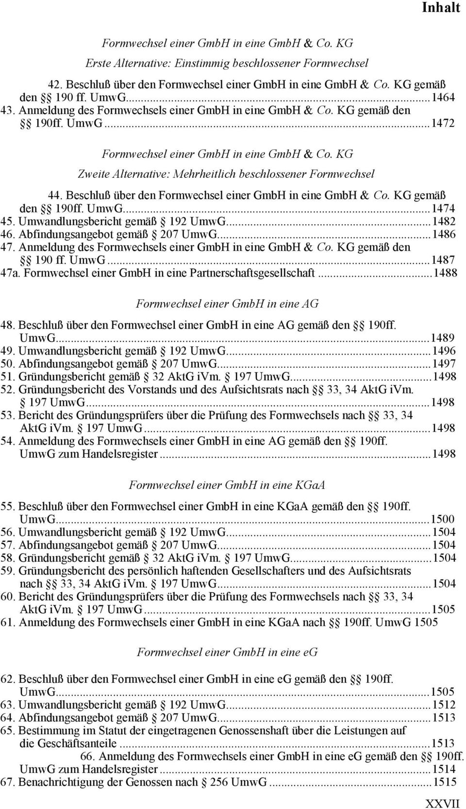 KG Zweite Alternative: Mehrheitlich beschlossener Formwechsel 44. Beschluß über den Formwechsel einer GmbH in eine GmbH & Co. KG gemäß den 190ff. UmwG...1474 45. Umwandlungsbericht gemäß 192 UmwG.