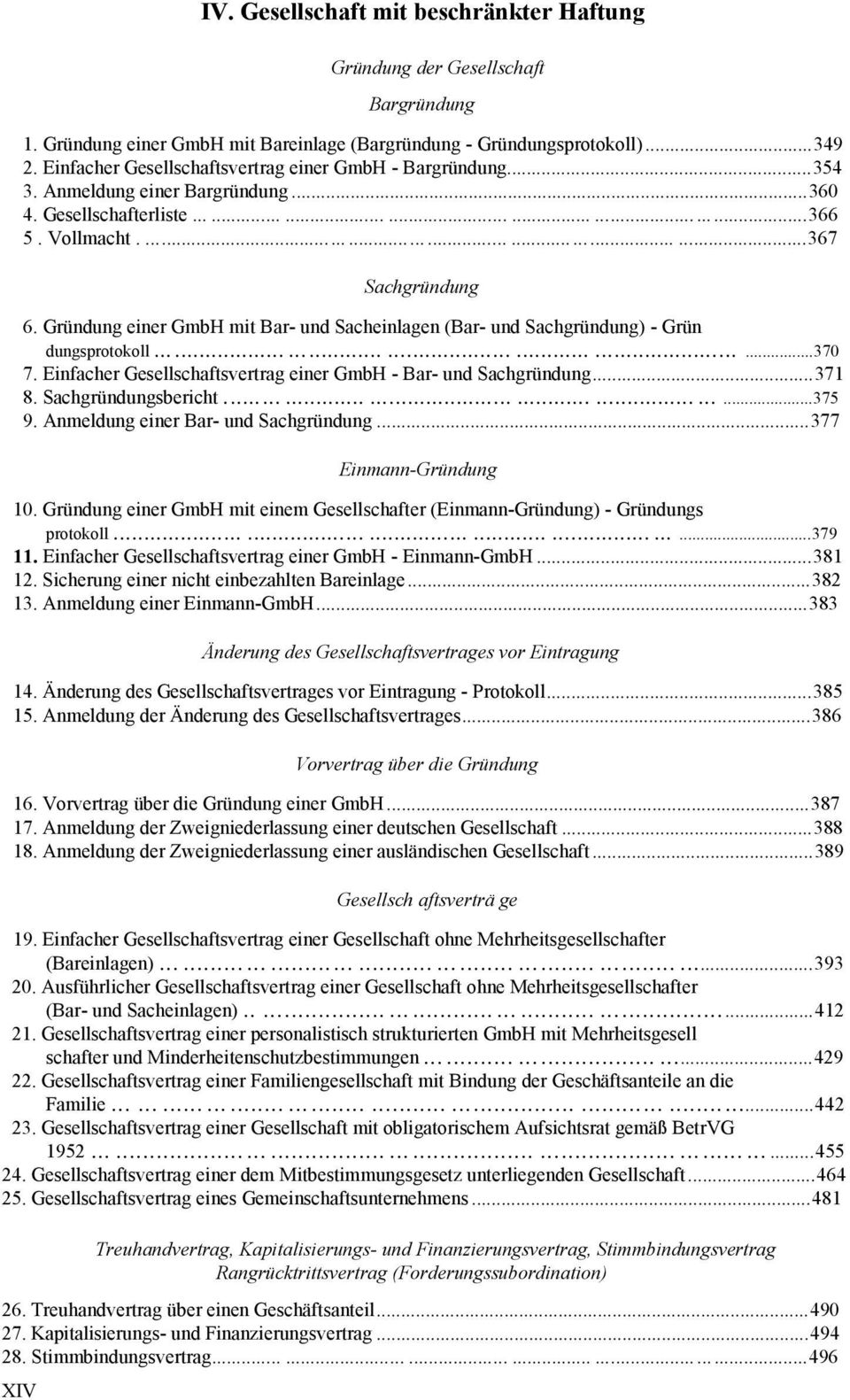 Gründung einer GmbH mit Bar- und Sacheinlagen (Bar- und Sachgründung) - Grün dungsprotokoll......370 7. Einfacher Gesellschaftsvertrag einer GmbH - Bar- und Sachgründung...371 8. Sachgründungsbericht.
