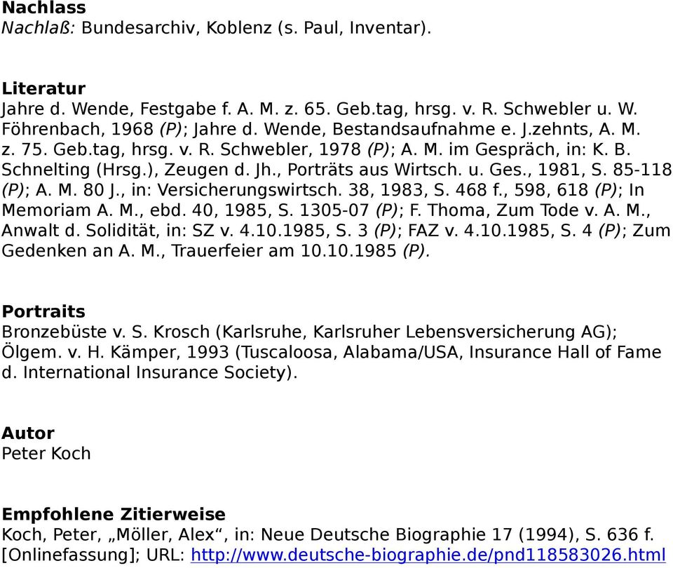 85-118 (P); A. M. 80 J., in: Versicherungswirtsch. 38, 1983, S. 468 f., 598, 618 (P); In Memoriam A. M., ebd. 40, 1985, S. 1305-07 (P); F. Thoma, Zum Tode v. A. M., Anwalt d. Solidität, in: SZ v. 4.10.