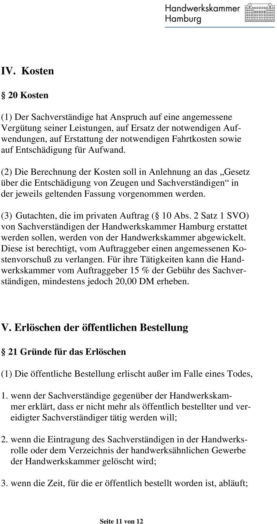 (3) Gutachten, die im privaten Auftrag ( 10 Abs. 2 Satz 1 SVO) von Sachverständigen der Handwerkskammer Hamburg erstattet werden sollen, werden von der Handwerkskammer abgewickelt.
