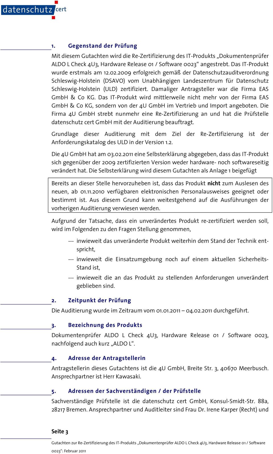2009 erfolgreich gemäß der Datenschutzauditverordnung Schleswig-Holstein (DSAVO) vom Unabhängigen Landeszentrum für Datenschutz Schleswig-Holstein (ULD) zertifiziert.