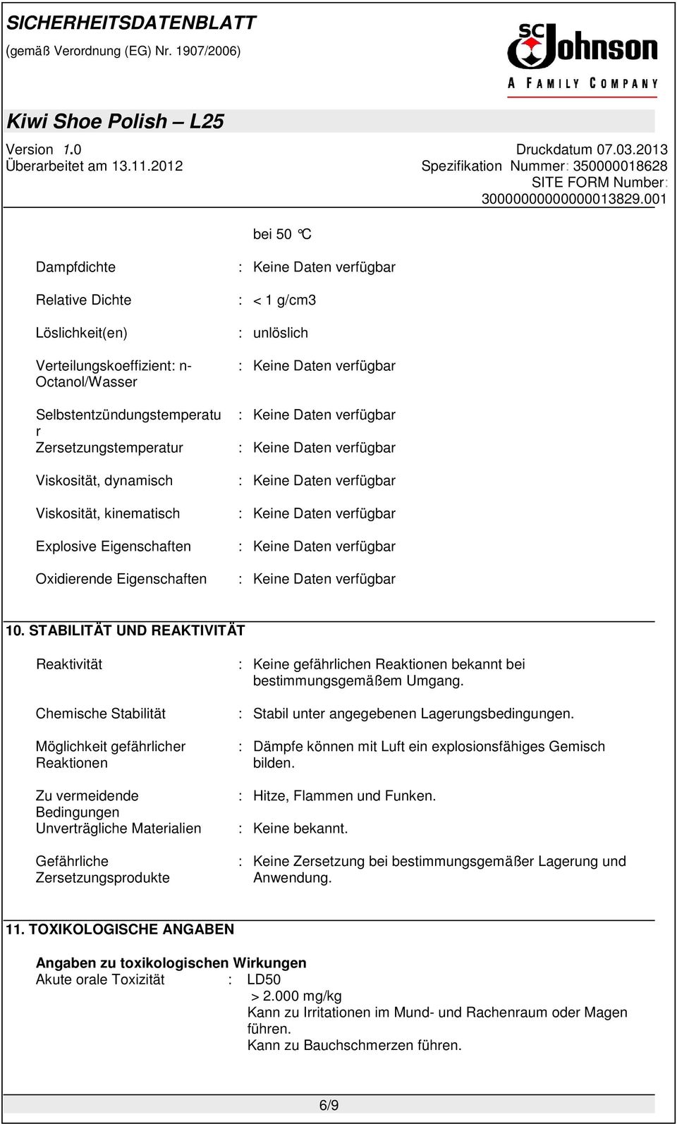 STABILITÄT UND REAKTIVITÄT Reaktivität Chemische Stabilität Möglichkeit gefährlicher Reaktionen Zu vermeidende Bedingungen Unverträgliche Materialien Gefährliche Zersetzungsprodukte : Keine