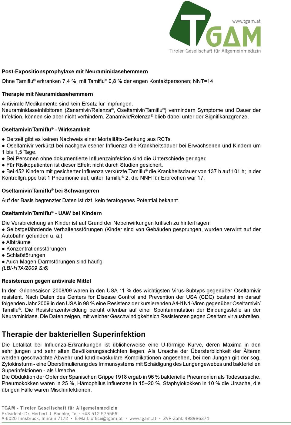 Neuraminidaseinhibitoren (Zanamivir/Relenza, Oseltamivir/Tamiflu ) vermindern Symptome und Dauer der Infektion, können sie aber nicht verhindern.