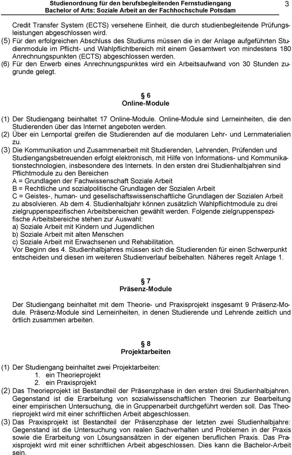 (ECTS) abgeschlossen werden. (6) Für den Erwerb eines Anrechnungspunktes wird ein Arbeitsaufwand von 30 Stunden zugrunde gelegt. 6 Online-Module (1) Der Studiengang beinhaltet 17 Online-Module.