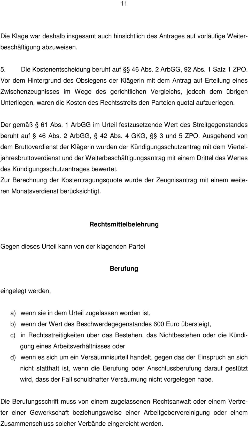 Rechtsstreits den Parteien quotal aufzuerlegen. Der gemäß 61 Abs. 1 ArbGG im Urteil festzusetzende Wert des Streitgegenstandes beruht auf 46 Abs. 2 ArbGG, 42 Abs. 4 GKG, 3 und 5 ZPO.