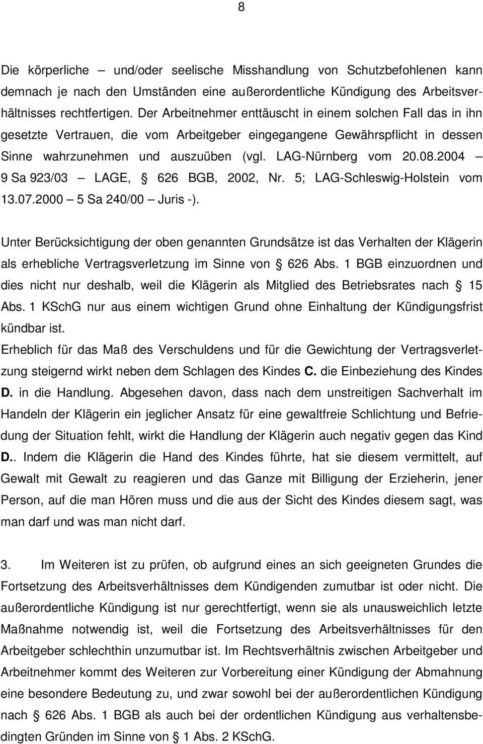 08.2004 9 Sa 923/03 LAGE, 626 BGB, 2002, Nr. 5; LAG-Schleswig-Holstein vom 13.07.2000 5 Sa 240/00 Juris -).