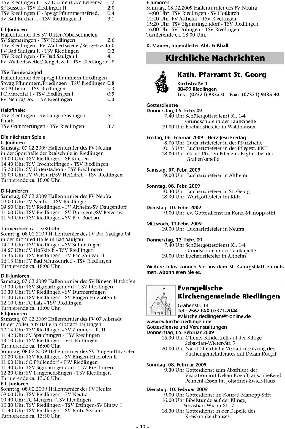 I5:0 FV Bad Saulgau II - TSV Riedlingen 0:2 TSV Riedlingen - FV Bad Saulgau I 4:1 FV Walbertsweiler/Rengetsw. I - TSV Riedlingen0:8 TSV Turniersieger!
