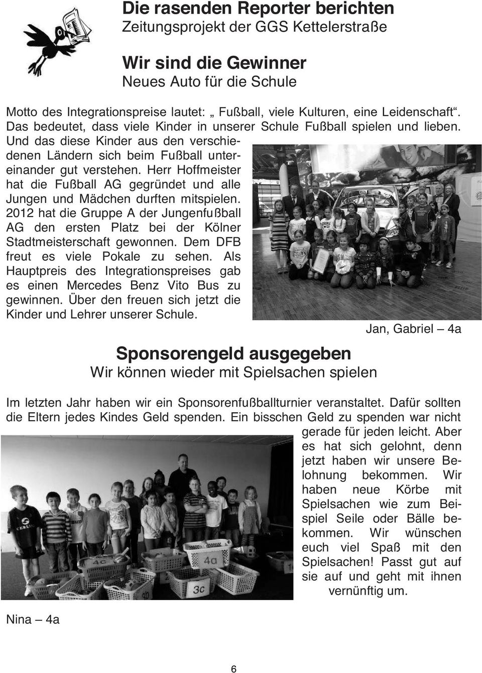 Herr Hoffmeister hat die Fußball AG gegründet und alle Jungen und Mädchen durften mitspielen. 2012 hat die Gruppe A der Jungenfußball AG den ersten Platz bei der Kölner Stadtmeisterschaft gewonnen.