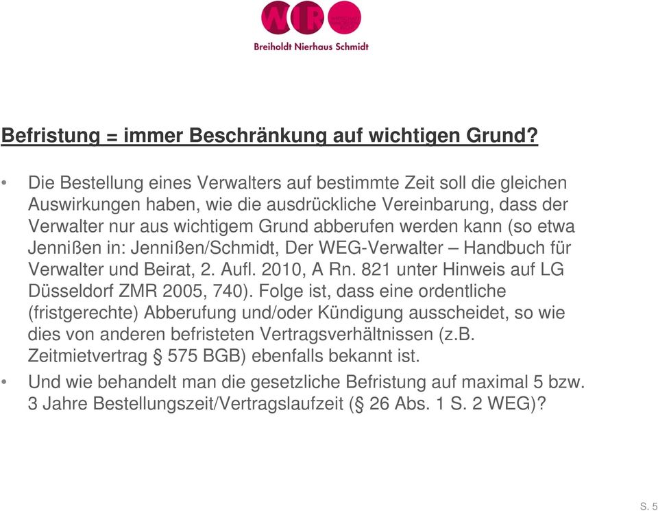 kann (so etwa Jennißen in: Jennißen/Schmidt, Der WEG-Verwalter Handbuch für Verwalter und Beirat, 2. Aufl. 2010, A Rn. 821 unter Hinweis auf LG Düsseldorf ZMR 2005, 740).