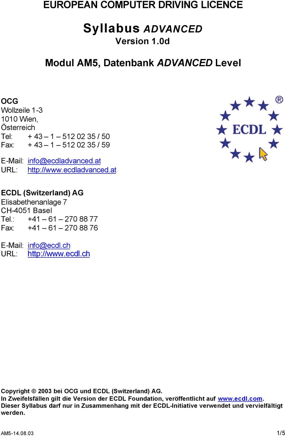 at URL: http://www.ecdladvanced.at ECDL (Switzerland) AG Elisabethenanlage 7 CH-4051 Basel Tel.: +41 61 270 88 77 Fax: +41 61 270 88 76 E-Mail: info@ecdl.