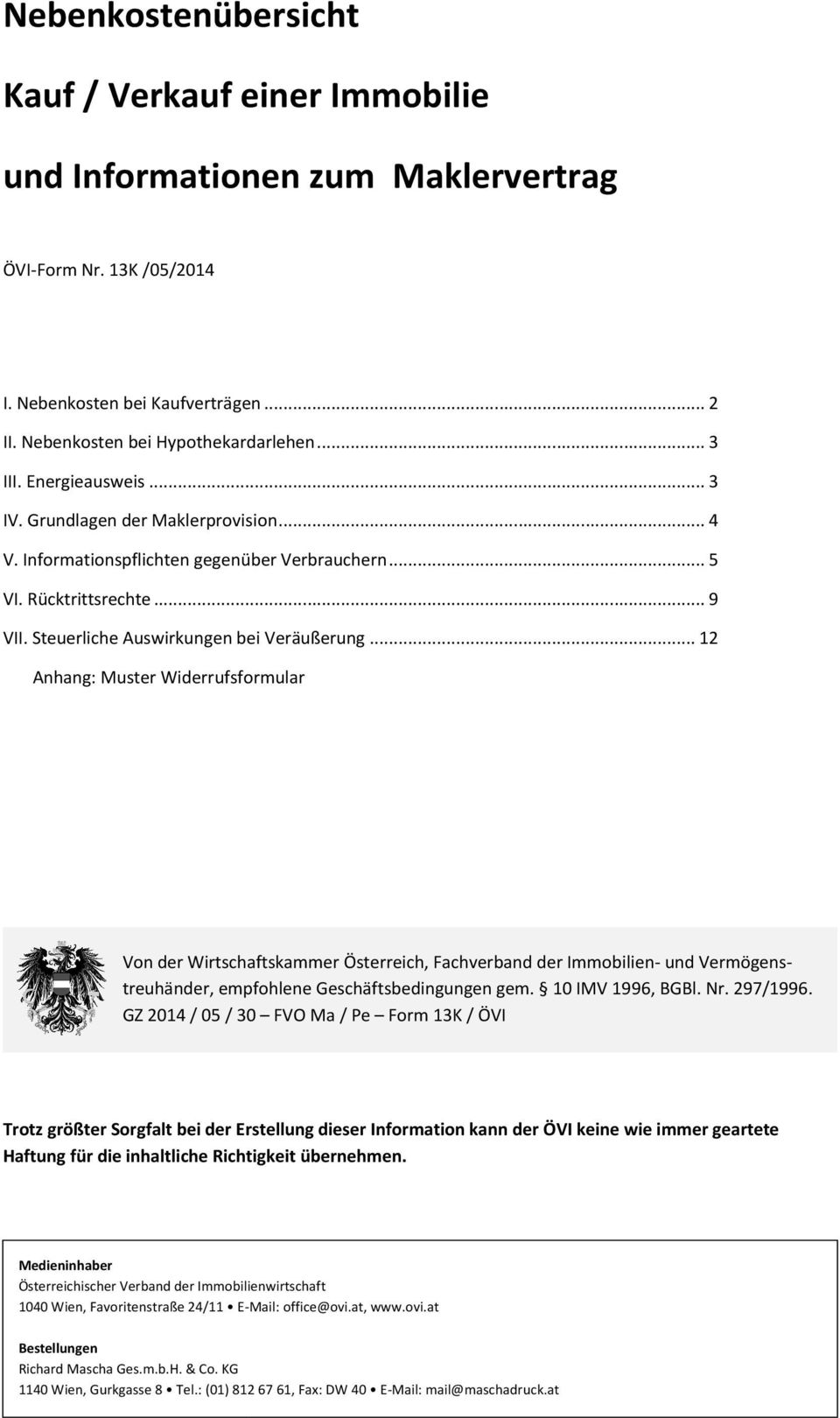 .. 12 Anhang: Muster Widerrufsformular Von der Wirtschaftskammer Österreich, Fachverband der Immobilien- und Vermögenstreuhänder, empfohlene Geschäftsbedingungen gem. 10 IMV 1996, BGBl. Nr. 297/1996.