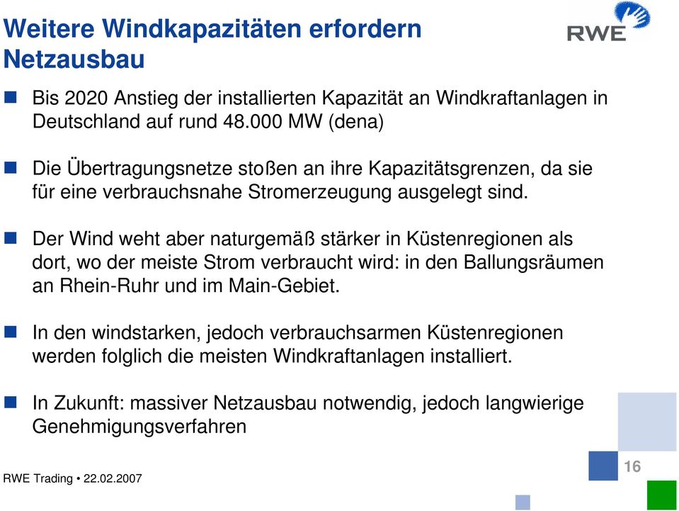 Der Wind weht aber naturgemäß stärker in Küstenregionen als dort, wo der meiste Strom verbraucht wird: in den Ballungsräumen an Rhein-Ruhr und im Main-Gebiet.