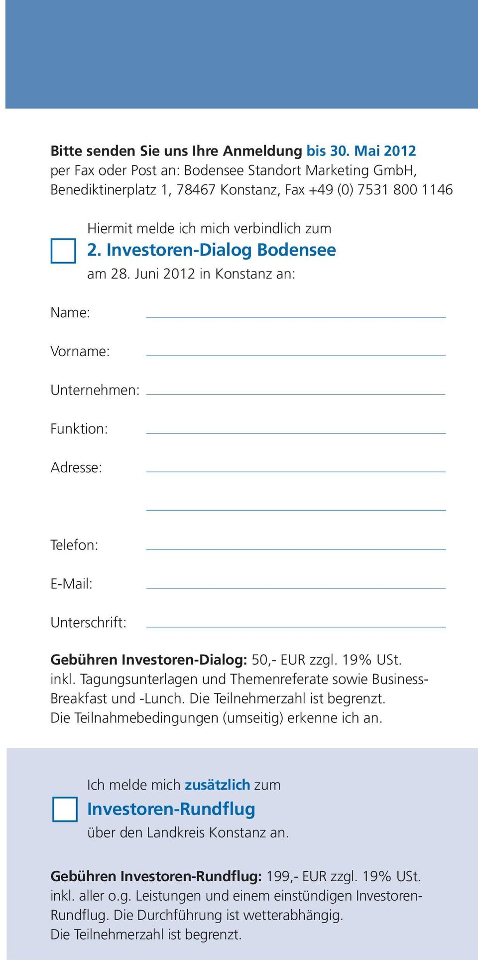 Investoren-Dialog Bodensee am 28. Juni 2012 in Konstanz an: Vorname: Unternehmen: Funktion: Adresse: Telefon: E-Mail: Unterschrift: Gebühren Investoren-Dialog: 50,- EUR zzgl. 19% USt. inkl.