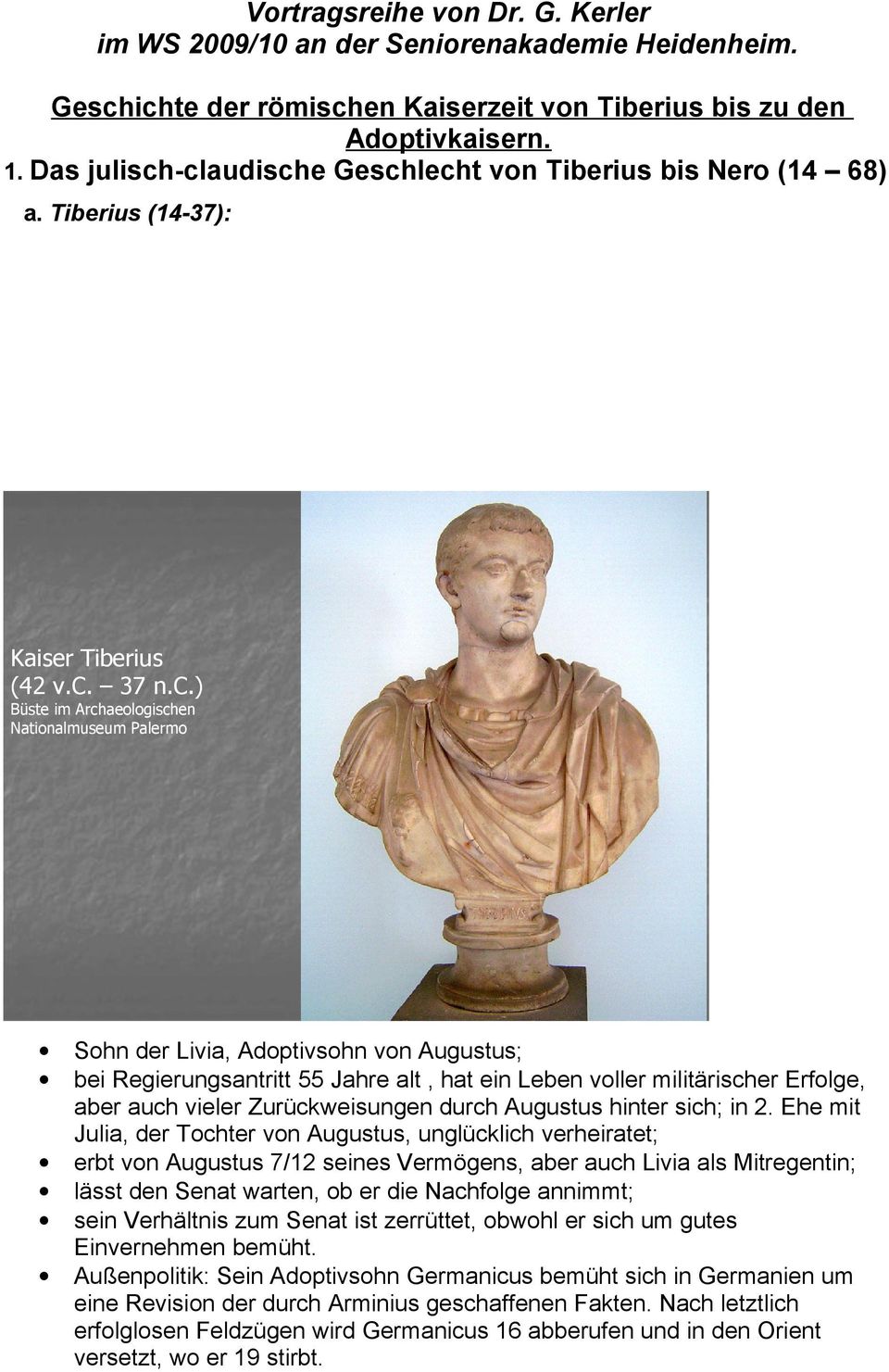 -claudische Geschlecht von Tiberius bis Nero (14 68) a. Tiberius (14-37): Kaiser Tiberius (42 v.c. 37 n.c.) Büste im Archaeologischen Nationalmuseum Palermo Sohn der Livia, Adoptivsohn von Augustus;