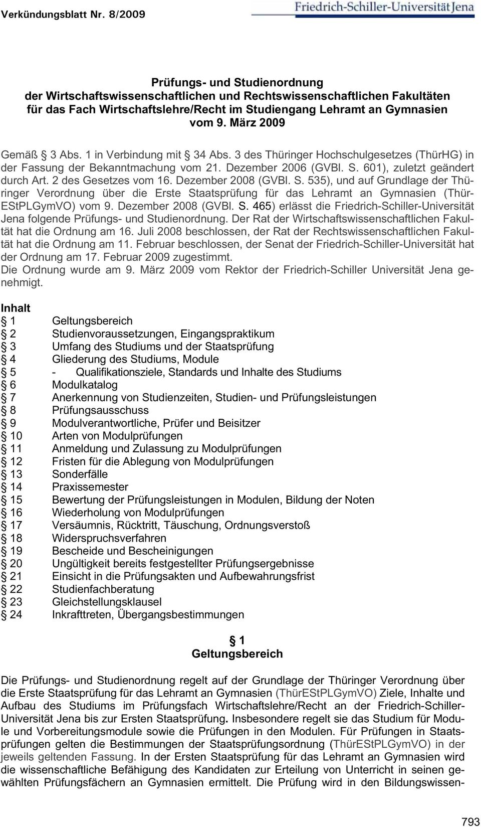 2 des Gesetzes vom 16. Dezember 2008 (GVBl. S. 535), und auf Grundlage der Thüringer Verordnung über die Erste Staatsprüfung für das Lehramt an Gymnasien (Thür- EStPLGymVO) vom 9. Dezember 2008 (GVBl. S. 465) erlässt die Friedrich-Schiller-Universität Jena folgende Prüfungs- und Studienordnung.