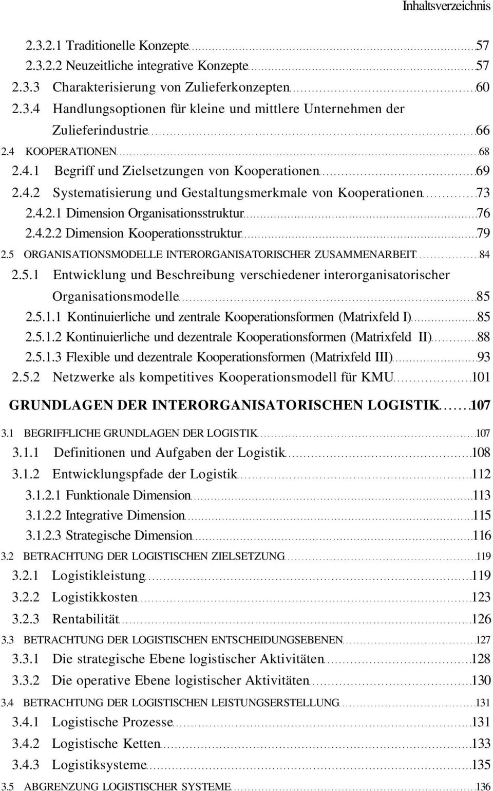 5 ORGANISATIONSMODELLE INTERORGANISATORISCHER ZUSAMMENARBEIT 84 2.5.1 Entwicklung und Beschreibung verschiedener interorganisatorischer Organisationsmodelle 85 2.5.1.1 Kontinuierliche und zentrale Kooperationsformen (Matrixfeld I) 85 2.