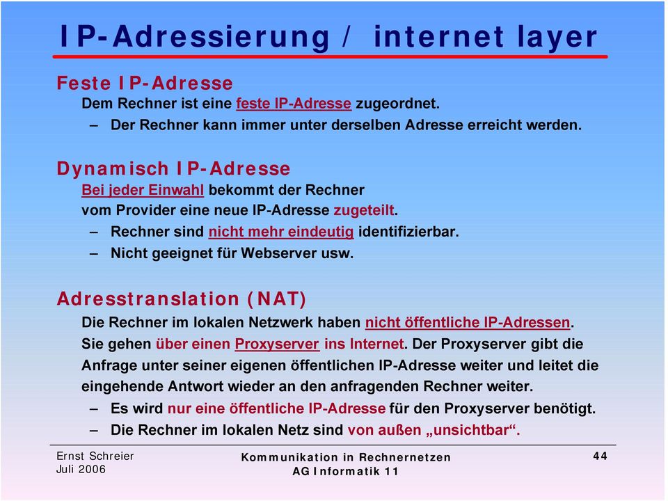 Adresstranslation (NAT) Die Rechner im lokalen Netzwerk haben nicht öffentliche IP-Adressen. Sie gehen über einen Proxyserver ins Internet.