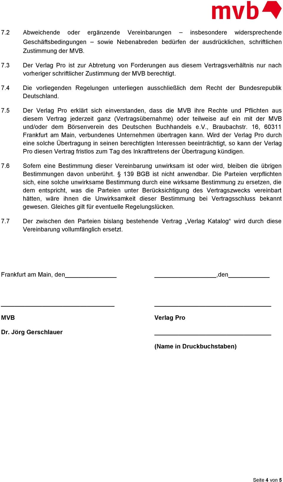 4 Die vorliegenden Regelungen unterliegen ausschließlich dem Recht der Bundesrepublik Deutschland. 7.