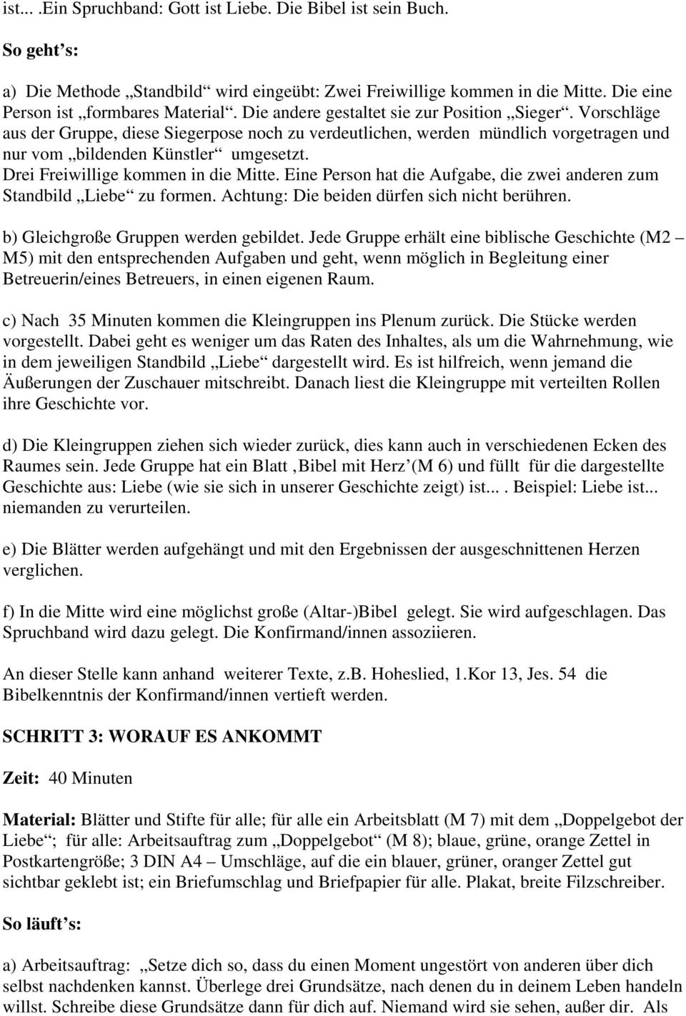 Drei Freiwillige kommen in die Mitte. Eine Person hat die Aufgabe, die zwei anderen zum Standbild Liebe zu formen. Achtung: Die beiden dürfen sich nicht berühren.