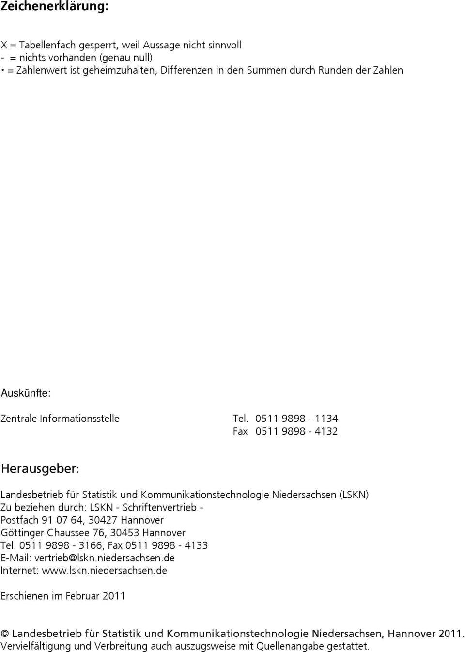 0511 9898-1134 Fax 0511 9898-4132 Herausgeber: Landesbetrieb für Statistik und Kommunikationstechnologie Niedersachsen (LSKN) Zu beziehen durch: LSKN - Schriftenvertrieb - Postfach 91 07 64, 30427