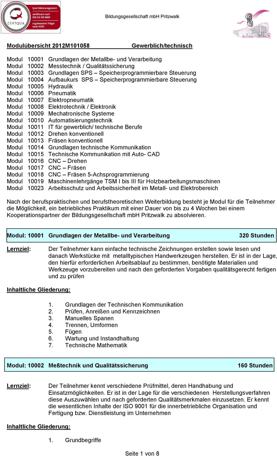 Mechatronische Systeme Modul 10010 Automatisierungstechnik Modul 10011 IT für gewerblich/ technische Berufe Modul 10012 Drehen konventionell Modul 10013 Fräsen konventionell Modul 10014 Grundlagen