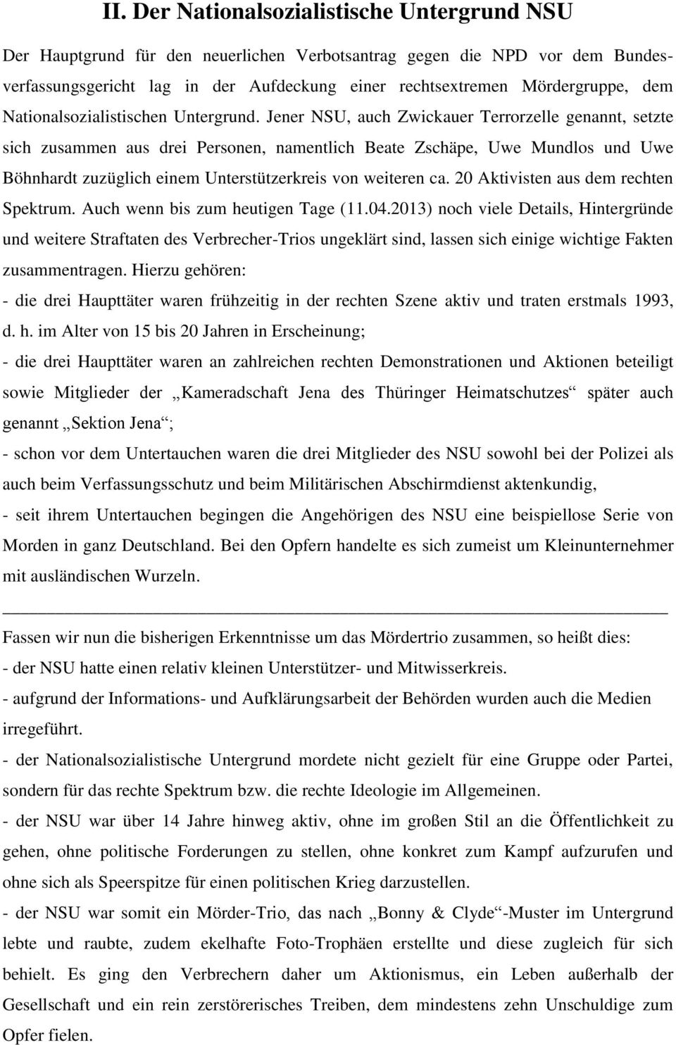 Jener NSU, auch Zwickauer Terrorzelle genannt, setzte sich zusammen aus drei Personen, namentlich Beate Zschäpe, Uwe Mundlos und Uwe Böhnhardt zuzüglich einem Unterstützerkreis von weiteren ca.