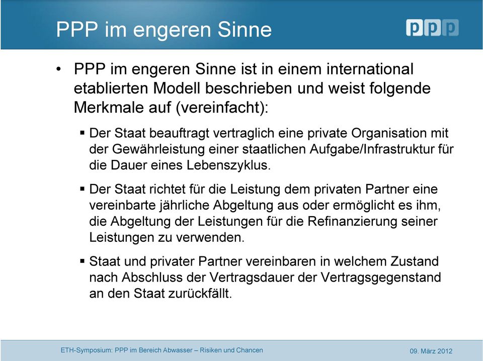 Der Staat richtet für die Leistung dem privaten Partner eine vereinbarte jährliche Abgeltung aus oder ermöglicht es ihm, die Abgeltung der Leistungen für die