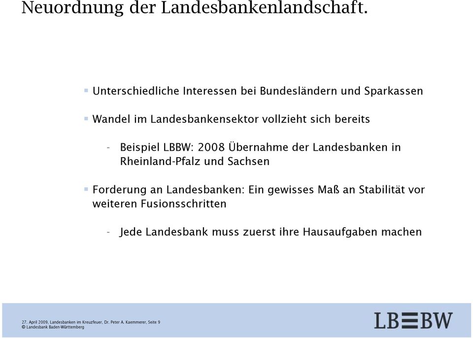 - Beispiel LBBW: 2008 Übernahme der Landesbanken in Rheinland-Pfalz und Sachsen Forderung an Landesbanken: Ein