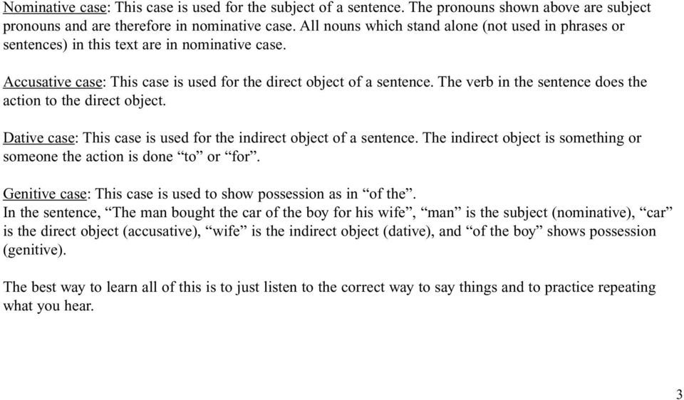 The verb in the sentence does the action to the direct object. Dative case: This case is used for the indirect object of a sentence.