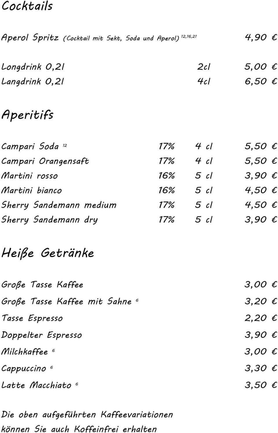 Sherry Sandemann dry 17% 5 cl 3,90 Heiße Getränke Große Tasse Kaffee 3,00 Große Tasse Kaffee mit Sahne 6 3,20 Tasse Espresso 2,20 Doppelter